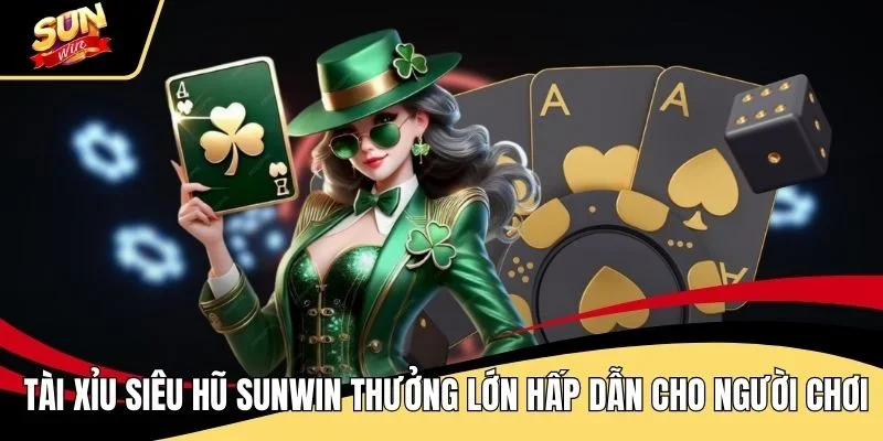 tai-xiu-sieu-hu-sunwin-thuong-lon-hap-dan-cho-nguoi-choi